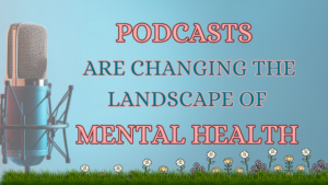 How Podcasts are Changing the Landscape of Mental Health